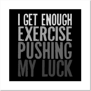 I Get Enough Exercise Pushing My Luck Posters and Art